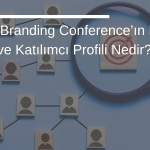 Global Branding Conference’ın Hedef Kitlesi ve Katılımcı Profili Nedir?