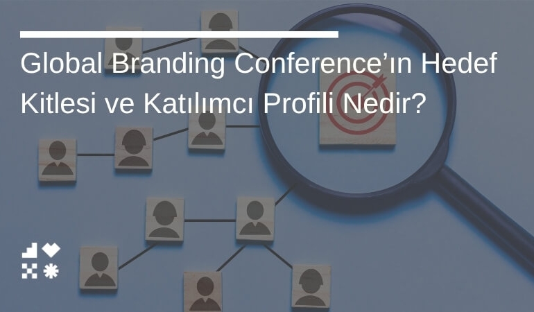 Global Branding Conference’ın Hedef Kitlesi ve Katılımcı Profili Nedir?